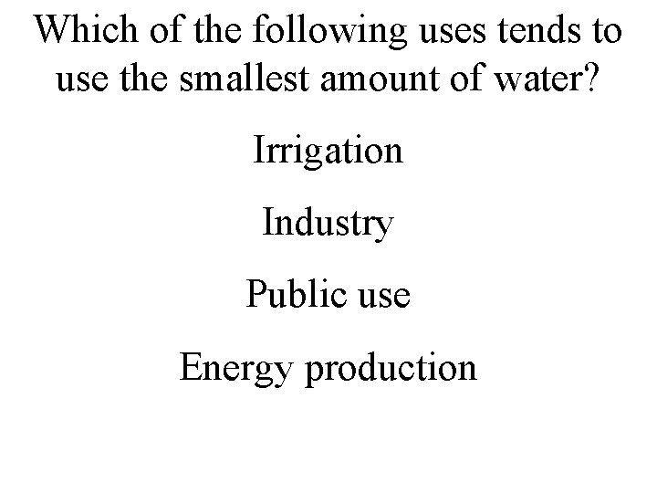 Which of the following uses tends to use the smallest amount of water? Irrigation