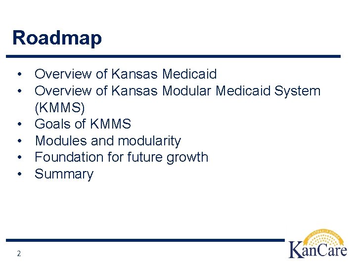 Roadmap • Overview of Kansas Medicaid • Overview of Kansas Modular Medicaid System (KMMS)