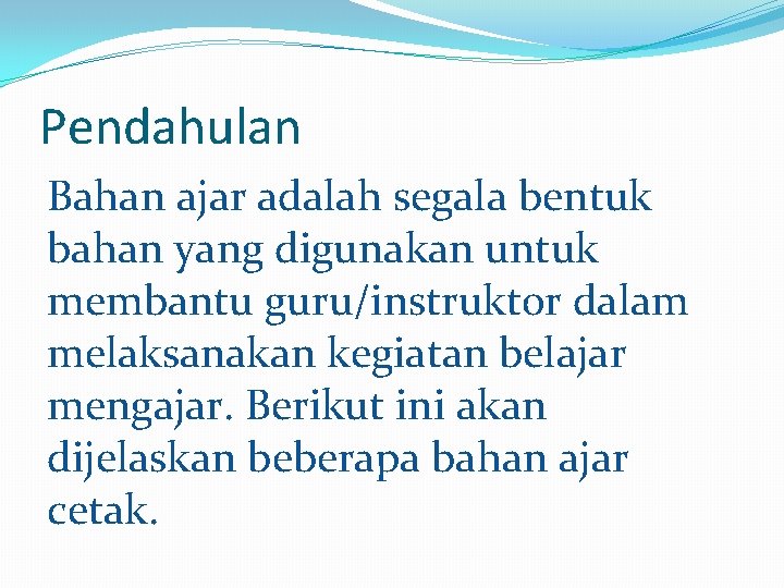 Pendahulan Bahan ajar adalah segala bentuk bahan yang digunakan untuk membantu guru/instruktor dalam melaksanakan