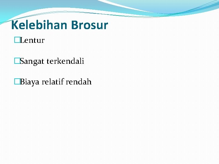 Kelebihan Brosur �Lentur �Sangat terkendali �Biaya relatif rendah Kelebihan Brosur �Lentur �Sangat terkendali �Biaya relatif rendah