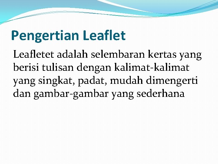 Pengertian Leafletet adalah selembaran kertas yang berisi tulisan dengan kalimat-kalimat yang singkat, padat, mudah Pengertian Leafletet adalah selembaran kertas yang berisi tulisan dengan kalimat-kalimat yang singkat, padat, mudah