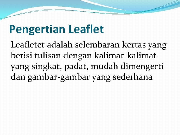 Pengertian Leafletet adalah selembaran kertas yang berisi tulisan dengan kalimat-kalimat yang singkat, padat, mudah