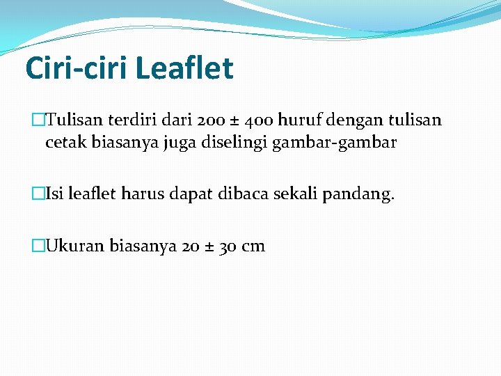 Ciri-ciri Leaflet �Tulisan terdiri dari 200 ± 400 huruf dengan tulisan cetak biasanya juga Ciri-ciri Leaflet �Tulisan terdiri dari 200 ± 400 huruf dengan tulisan cetak biasanya juga