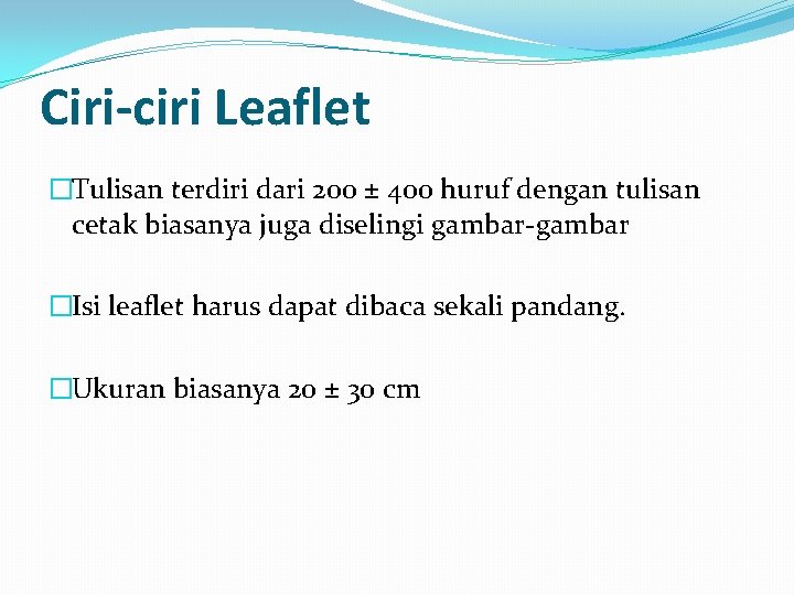 Ciri-ciri Leaflet �Tulisan terdiri dari 200 ± 400 huruf dengan tulisan cetak biasanya juga