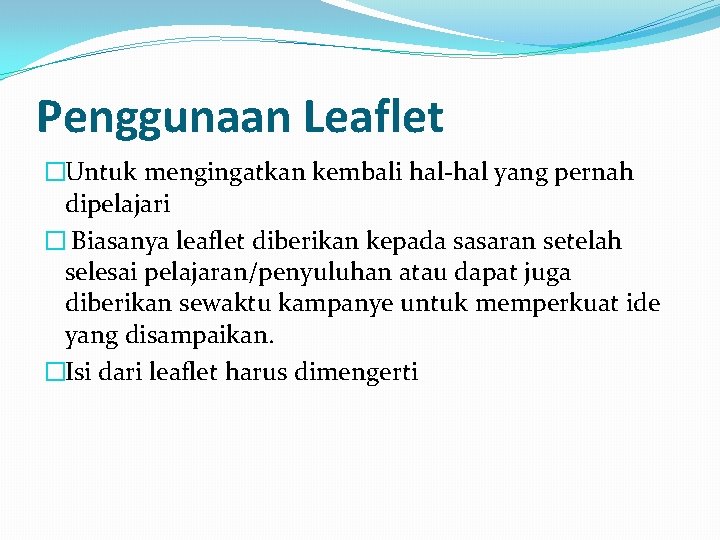 Penggunaan Leaflet �Untuk mengingatkan kembali hal-hal yang pernah dipelajari � Biasanya leaflet diberikan kepada