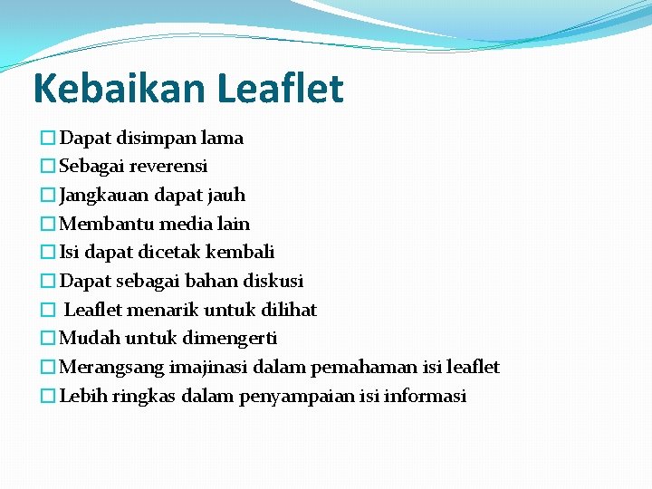 Kebaikan Leaflet �Dapat disimpan lama �Sebagai reverensi �Jangkauan dapat jauh �Membantu media lain �Isi Kebaikan Leaflet �Dapat disimpan lama �Sebagai reverensi �Jangkauan dapat jauh �Membantu media lain �Isi