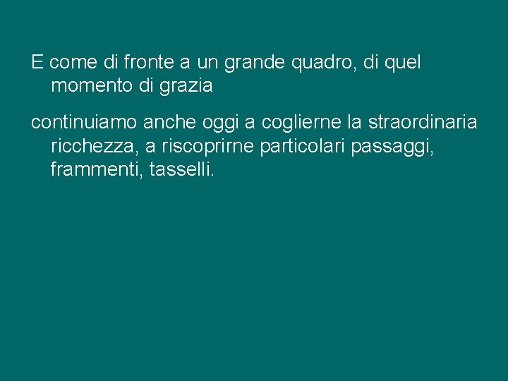 E come di fronte a un grande quadro, di quel momento di grazia continuiamo