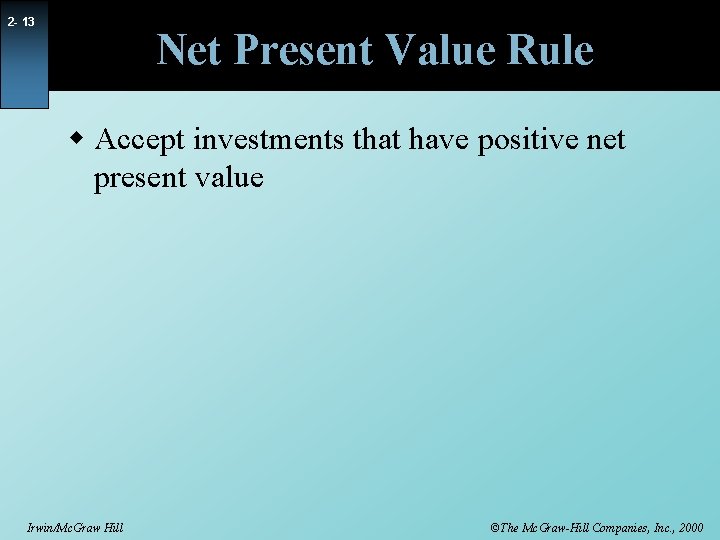 2 - 13 Net Present Value Rule w Accept investments that have positive net
