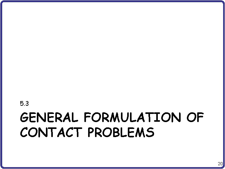 5. 3 GENERAL FORMULATION OF CONTACT PROBLEMS 20 