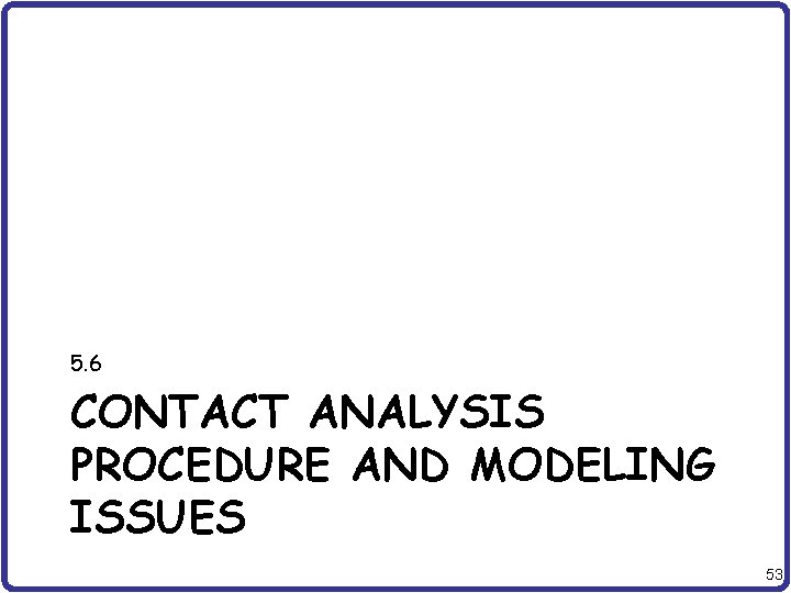 5. 6 CONTACT ANALYSIS PROCEDURE AND MODELING ISSUES 53 