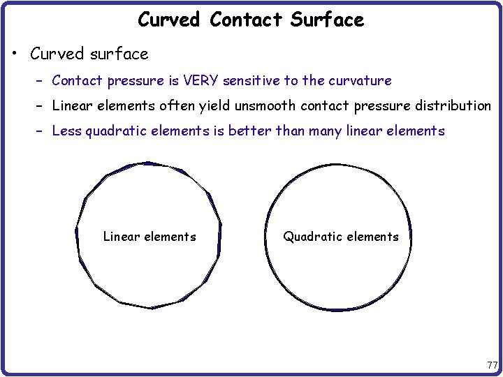 Curved Contact Surface • Curved surface – Contact pressure is VERY sensitive to the