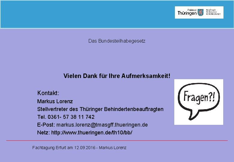 Das Bundesteilhabegesetz Vielen Dank für Ihre Aufmerksamkeit! Kontakt: Markus Lorenz Stellvertreter des Thüringer Behindertenbeauftragten
