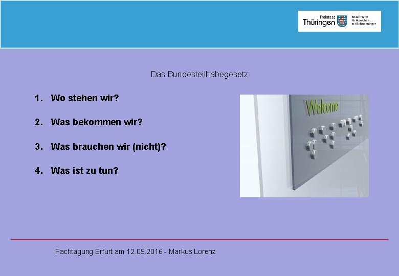 Das Bundesteilhabegesetz 1. Wo stehen wir? 2. Was bekommen wir? 3. Was brauchen wir