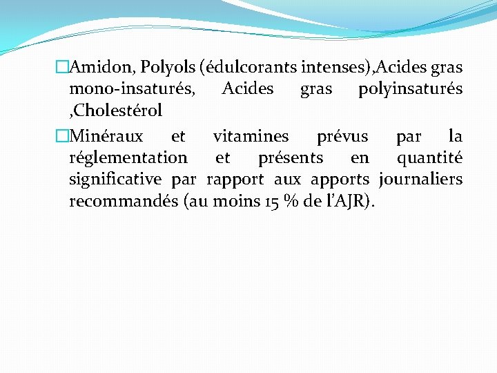 �Amidon, Polyols (édulcorants intenses), Acides gras mono-insaturés, Acides gras polyinsaturés , Cholestérol �Minéraux et