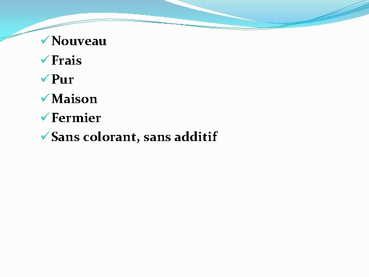 ü Nouveau ü Frais ü Pur ü Maison ü Fermier ü Sans colorant, sans