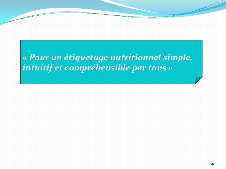  « Pour un étiquetage nutritionnel simple, intuitif et compréhensible par tous » 40