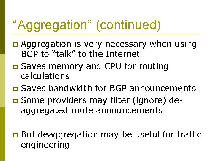 “Aggregation” (continued) Aggregation is very necessary when using BGP to “talk” to the Internet