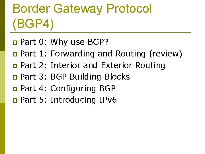 Border Gateway Protocol (BGP 4) Part Part 0: 1: 2: 3: 4: 5: Why