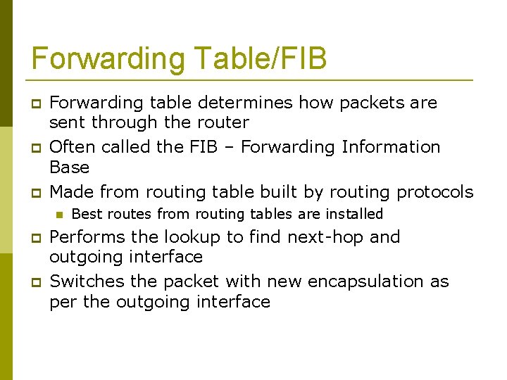 Forwarding Table/FIB Forwarding table determines how packets are sent through the router Often called