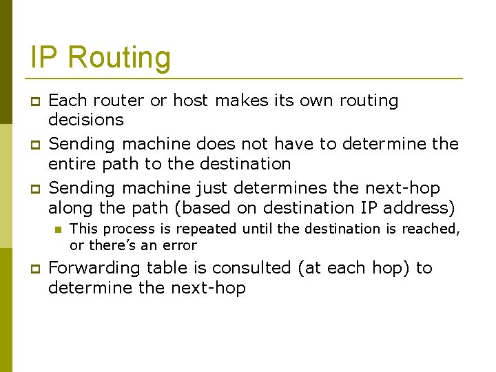 IP Routing Each router or host makes its own routing decisions Sending machine does