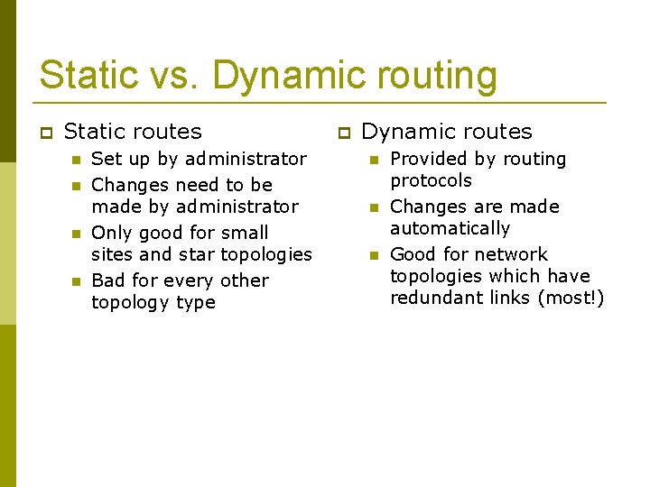 Static vs. Dynamic routing Static routes Set up by administrator Changes need to be