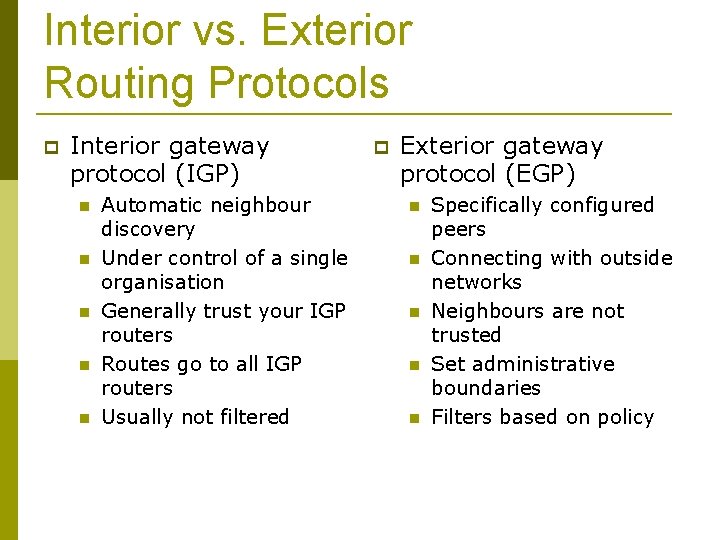 Interior vs. Exterior Routing Protocols Interior gateway protocol (IGP) Automatic neighbour discovery Under control