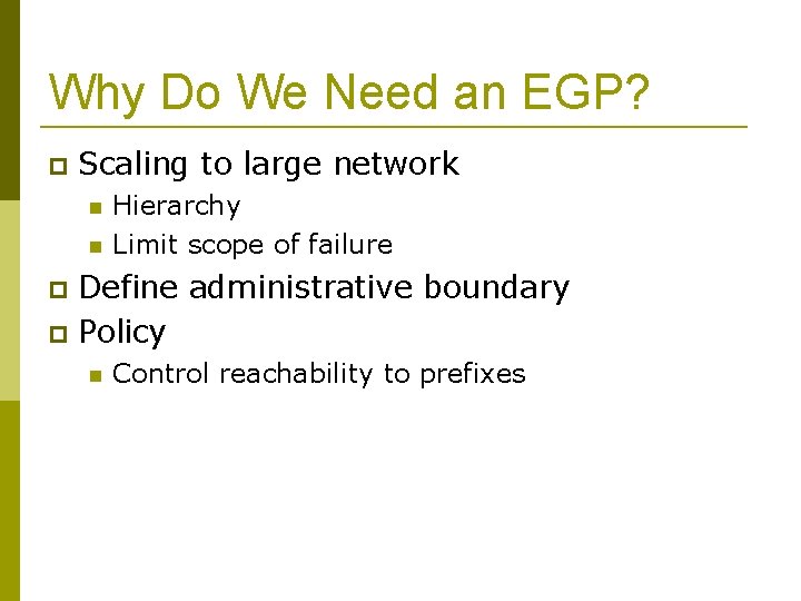 Why Do We Need an EGP? Scaling to large network Hierarchy Limit scope of