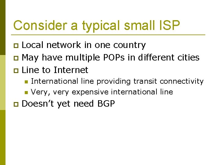 Consider a typical small ISP Local network in one country May have multiple POPs