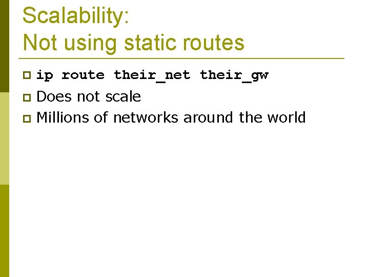 Scalability: Not using static routes ip route their_net their_gw Does not scale Millions of