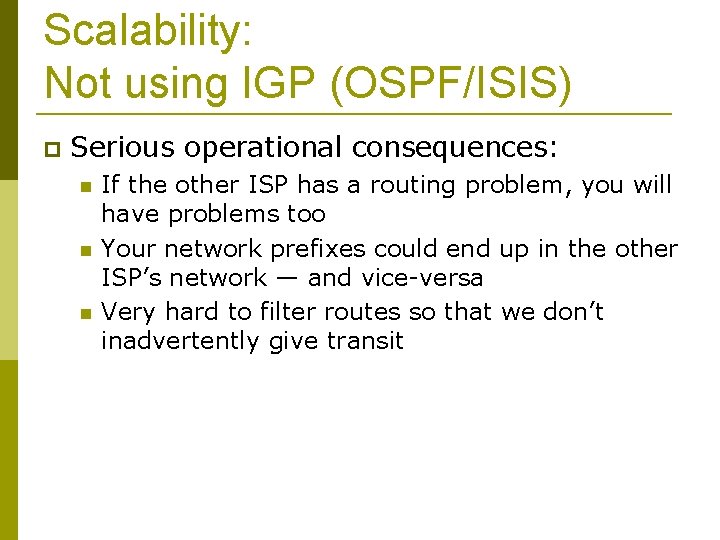 Scalability: Not using IGP (OSPF/ISIS) Serious operational consequences: If the other ISP has a