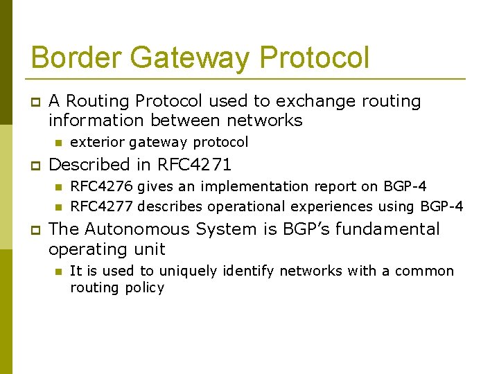 Border Gateway Protocol A Routing Protocol used to exchange routing information between networks Described