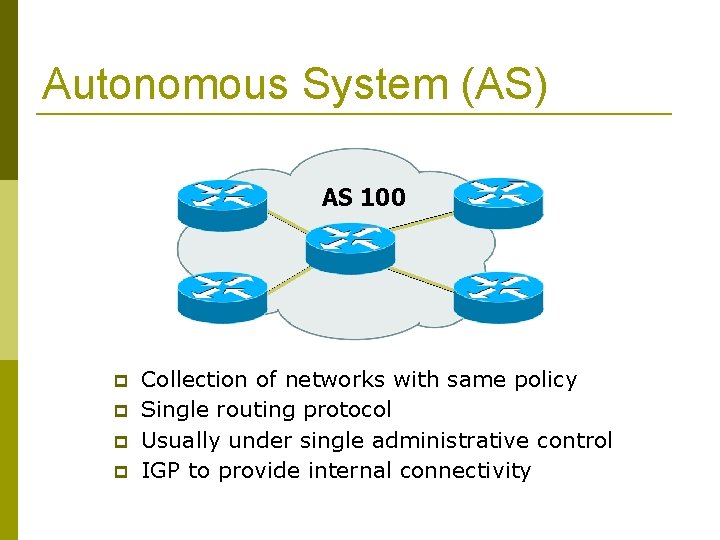 Autonomous System (AS) AS 100 Collection of networks with same policy Single routing protocol