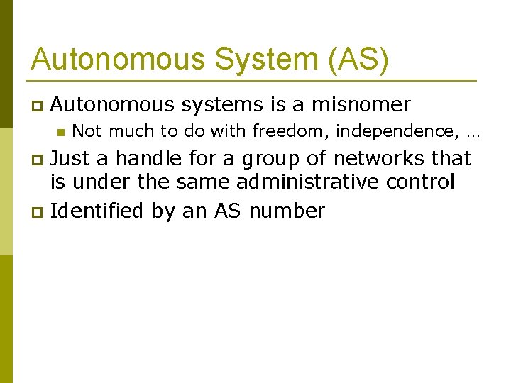 Autonomous System (AS) Autonomous systems is a misnomer Not much to do with freedom,