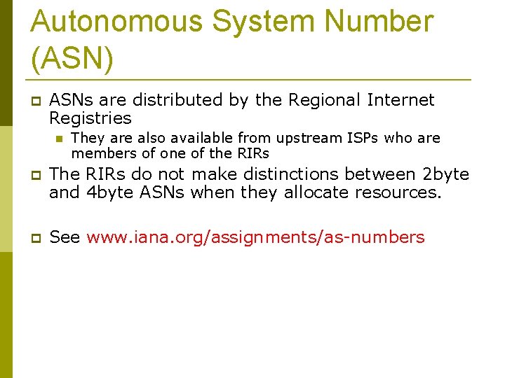 Autonomous System Number (ASN) ASNs are distributed by the Regional Internet Registries They are