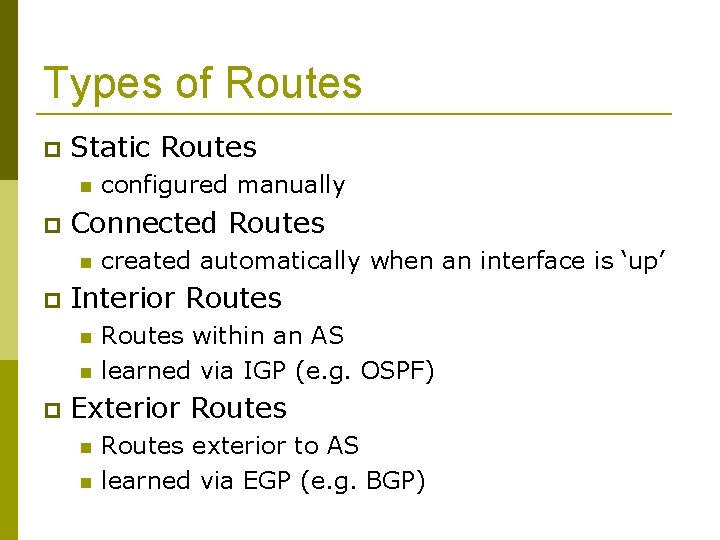 Types of Routes Static Routes Connected Routes created automatically when an interface is ‘up’