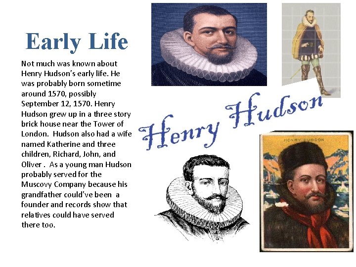 Early Life Not much was known about Henry Hudson’s early life. He was probably