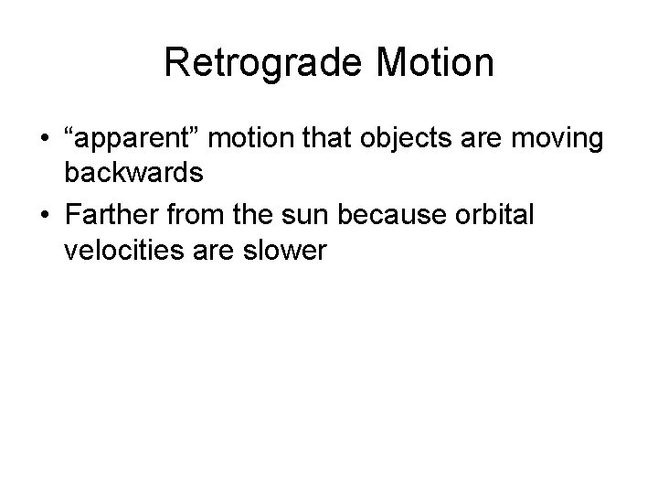 Retrograde Motion • “apparent” motion that objects are moving backwards • Farther from the