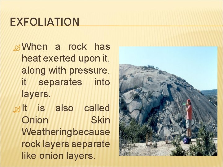 EXFOLIATION When a rock has heat exerted upon it, along with pressure, it separates