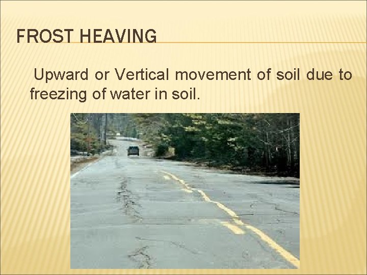FROST HEAVING Upward or Vertical movement of soil due to freezing of water in