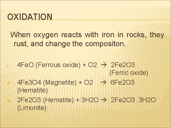 OXIDATION When oxygen reacts with iron in rocks, they rust, and change the compositon.