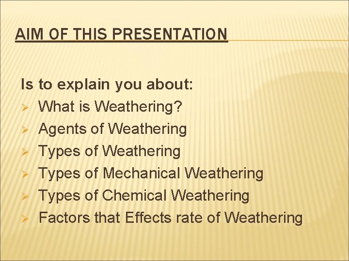 AIM OF THIS PRESENTATION Is to explain you about: Ø What is Weathering? Ø