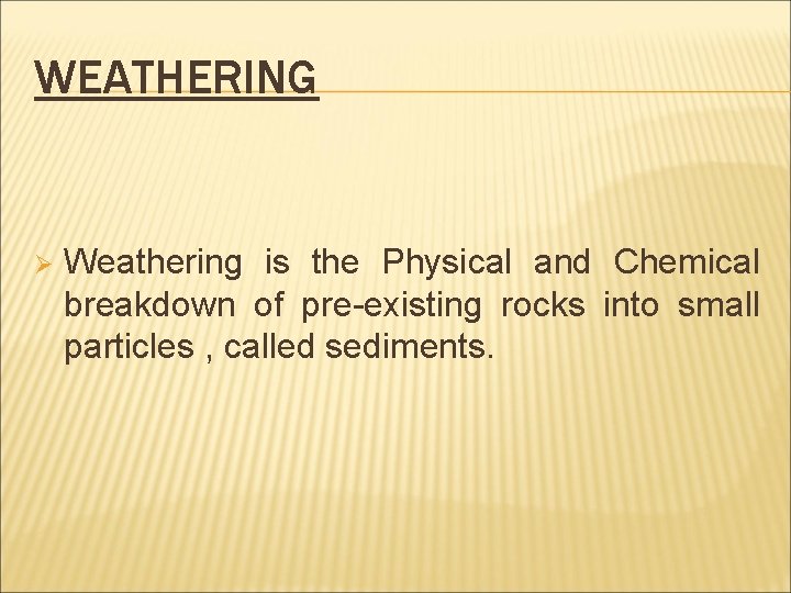 WEATHERING Ø Weathering is the Physical and Chemical breakdown of pre-existing rocks into small