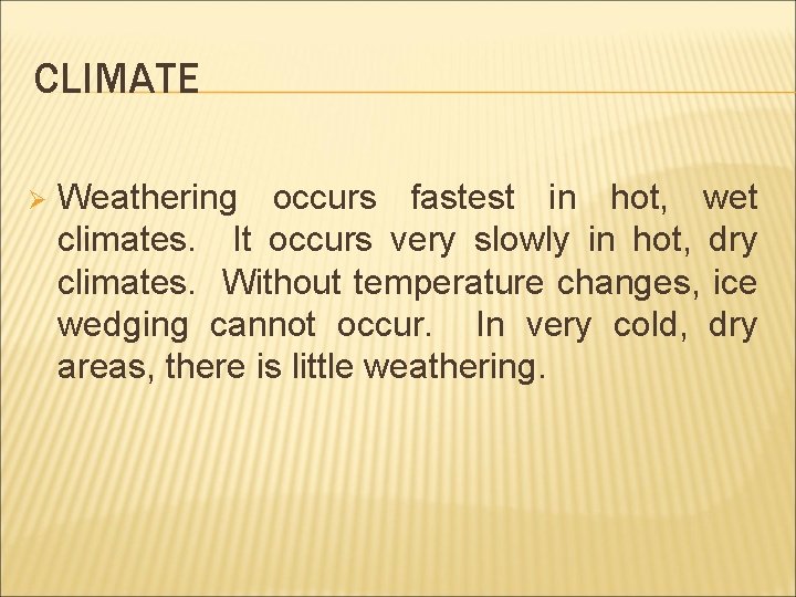 CLIMATE Ø Weathering occurs fastest in hot, wet climates. It occurs very slowly in