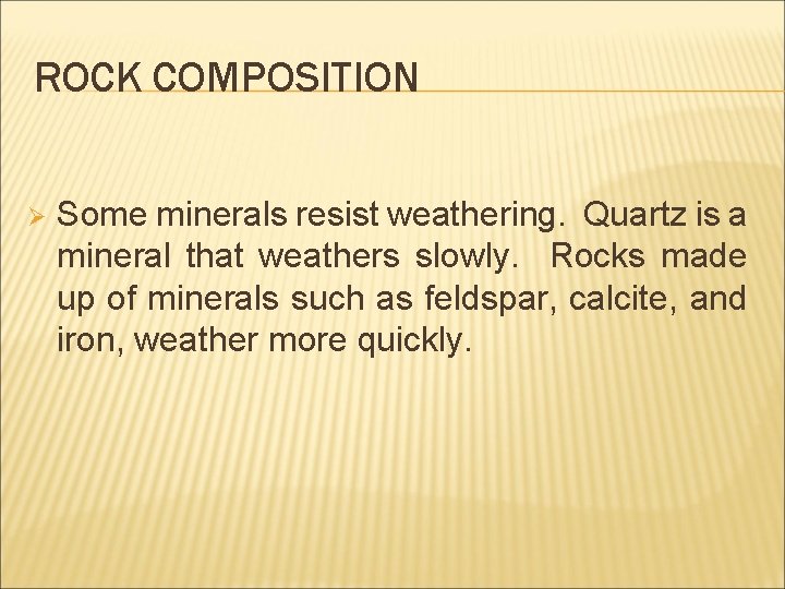 ROCK COMPOSITION Ø Some minerals resist weathering. Quartz is a mineral that weathers slowly.