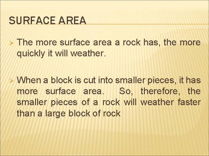 SURFACE AREA Ø The more surface area a rock has, the more quickly it