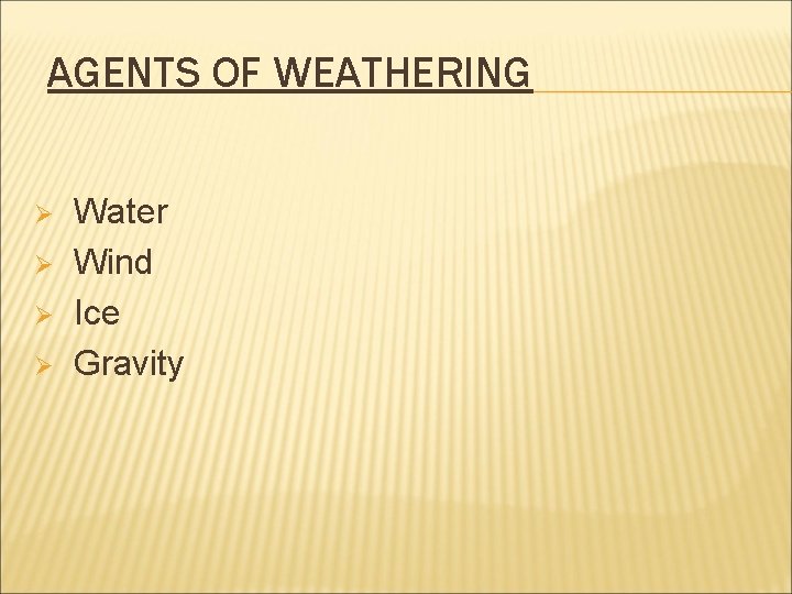 AGENTS OF WEATHERING Water Ø Wind Ø Ice Ø Gravity Ø 