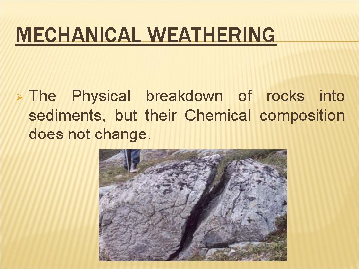 MECHANICAL WEATHERING Ø The Physical breakdown of rocks into sediments, but their Chemical composition