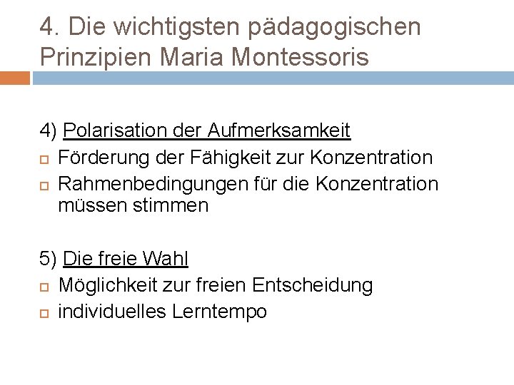 4. Die wichtigsten pädagogischen Prinzipien Maria Montessoris 4) Polarisation der Aufmerksamkeit Förderung der Fähigkeit