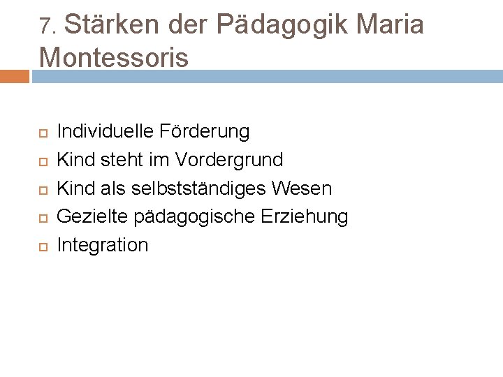 7. Stärken der Pädagogik Maria Montessoris Individuelle Förderung Kind steht im Vordergrund Kind als