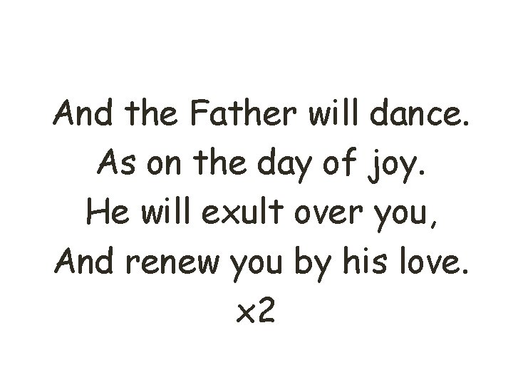 And the Father will dance. As on the day of joy. He will exult